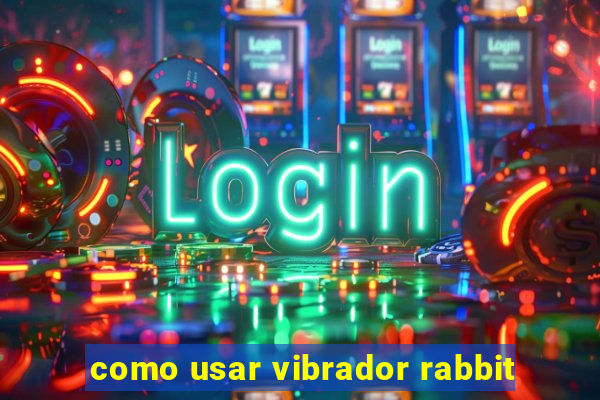 como usar vibrador rabbit